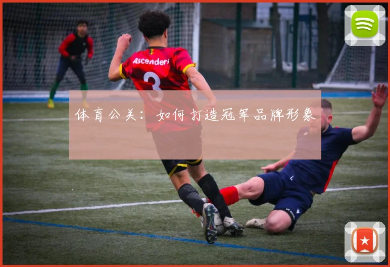 体育公关:如何打造冠军品牌形象