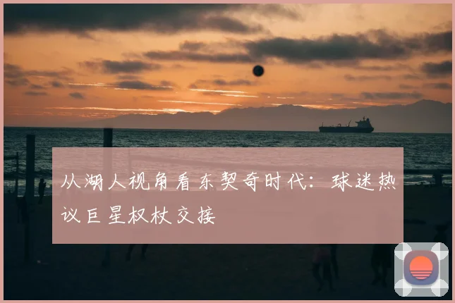 从湖人视角看东契奇时代：球迷热议巨星权杖交接
